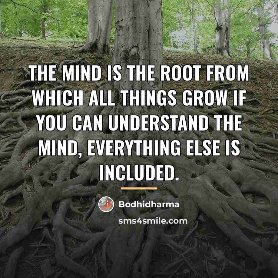 “The mind is the root from which all things grow…” quote by Bodhidharma