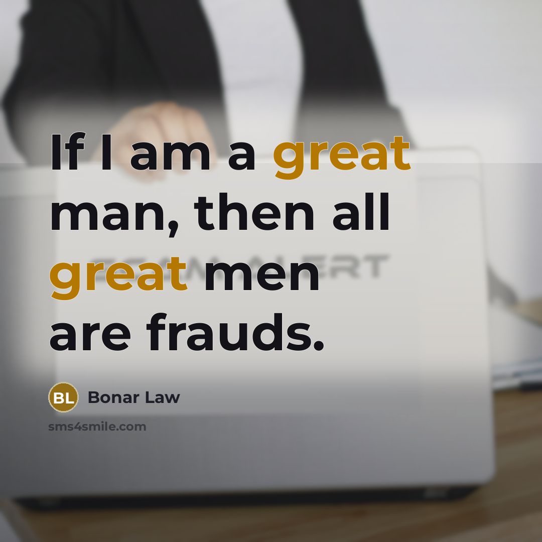 “If I am a great man, then all great men…” quote by Bonar Law