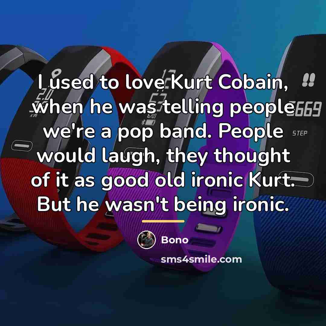 “I used to love Kurt Cobain, when he was telling…” quote by Bono