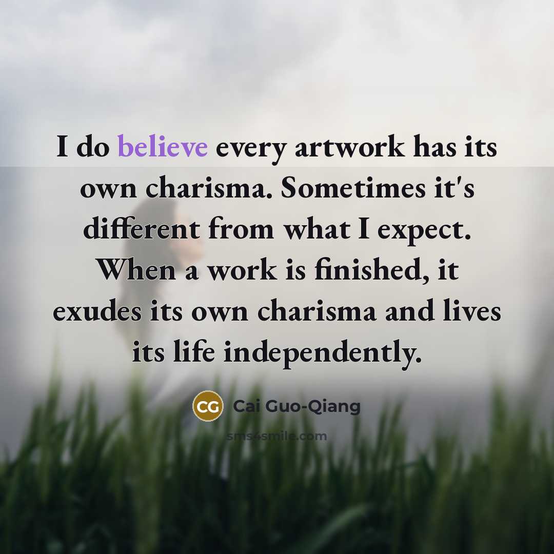 “I do believe every artwork has its own charisma. Sometimes…” quote by Cai Guo-Qiang