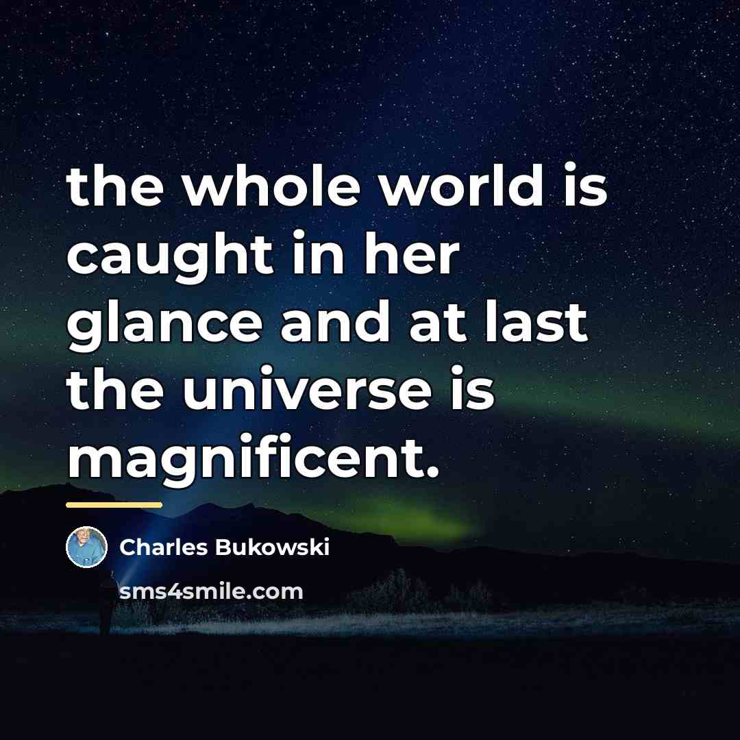 “the whole world is caught in her glance and at…” quote by Charles Bukowski
