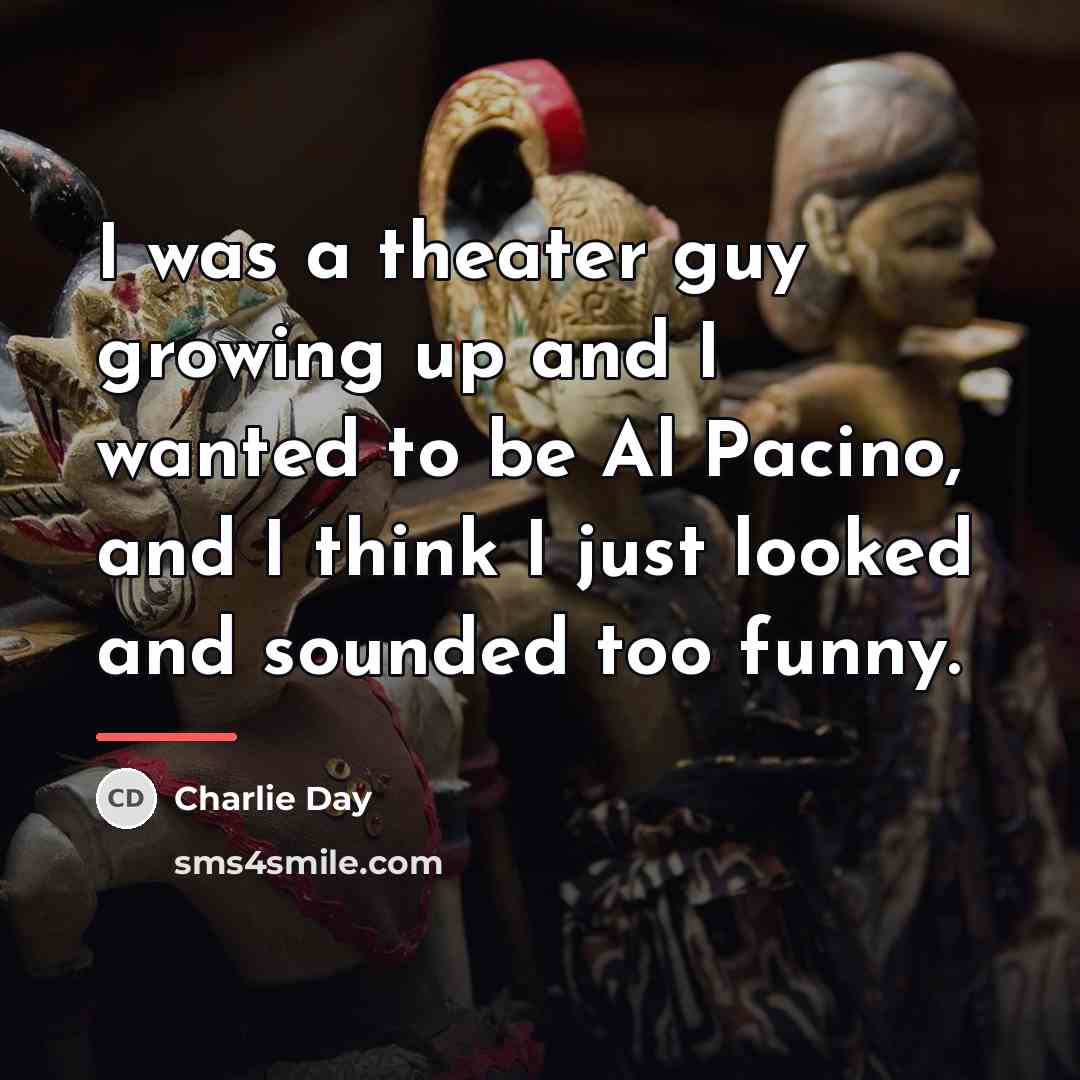 “I was a theater guy growing up and I wanted…” quote by Charlie Day