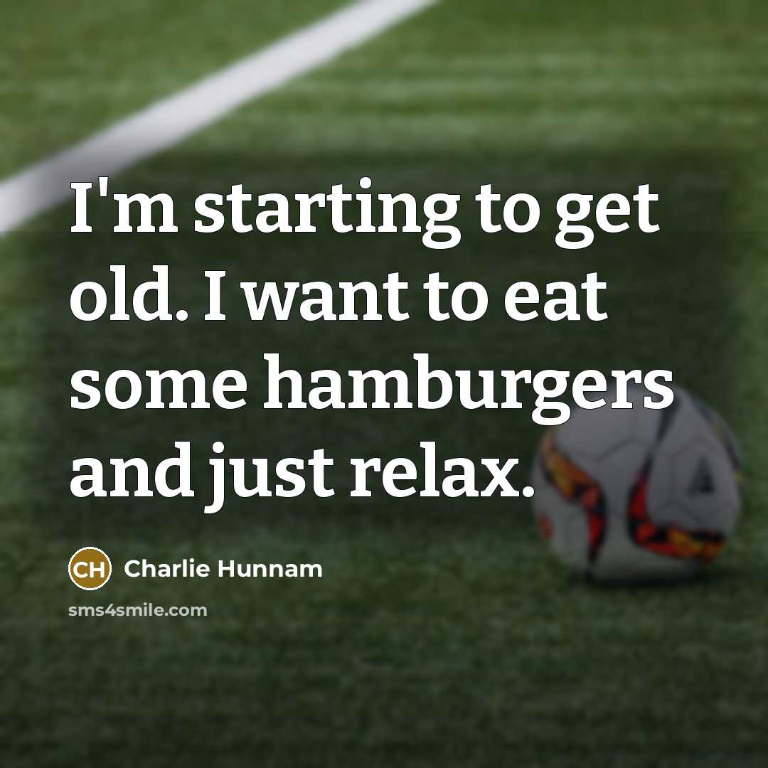 “I'm starting to get old. I want to eat some…” quote by Charlie Hunnam