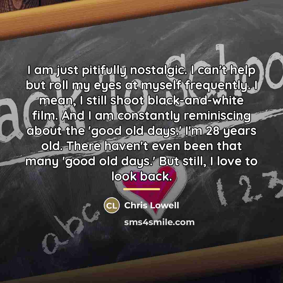 “I am just pitifully nostalgic. I can't help but roll…” quote by Chris Lowell
