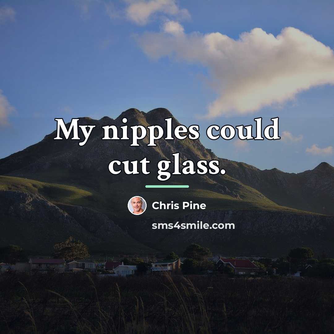 “My nipples could cut glass.…” quote by Chris Pine