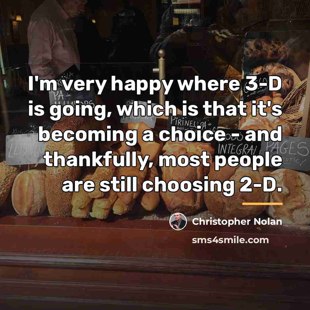 “I'm very happy where 3-D is going, which is that…” quote by Christopher Nolan