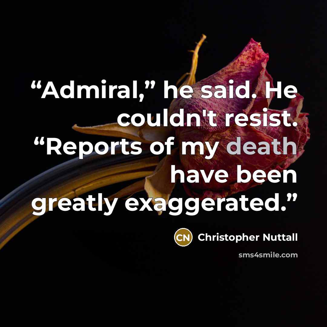 “Admiral,” he said. He couldn't resist. “Reports of my death have been greatly exaggerated.” quote by Christopher Nuttall