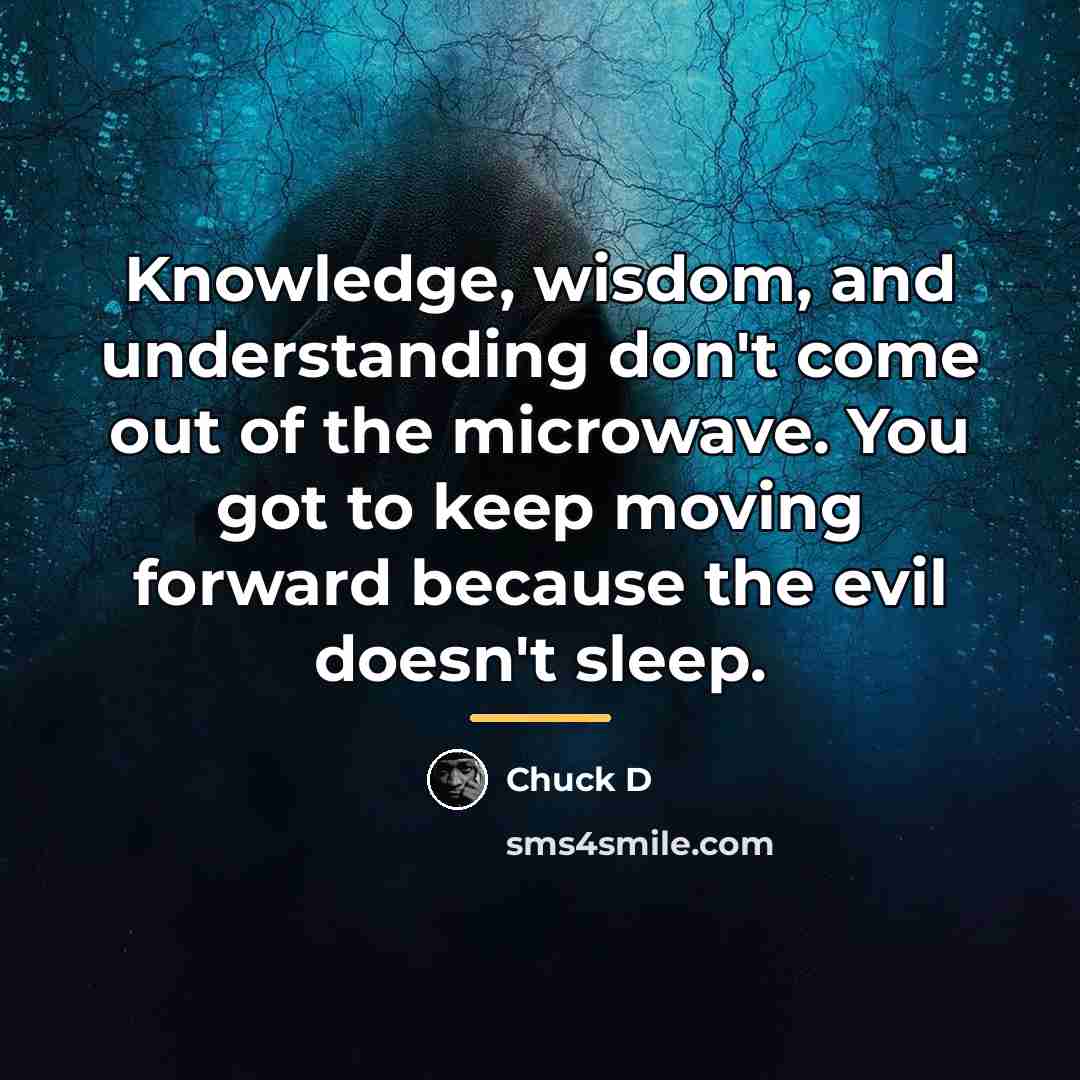 “Knowledge, wisdom, and understanding don't come out of the microwave.…” quote by Chuck D