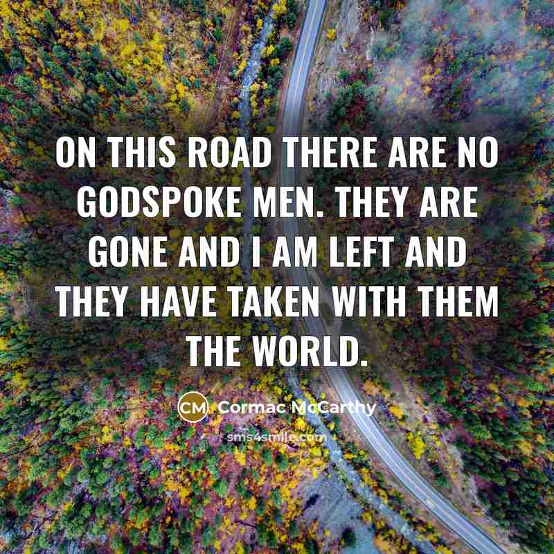 “On this road there are no godspoke men. They are…” quote by Cormac McCarthy