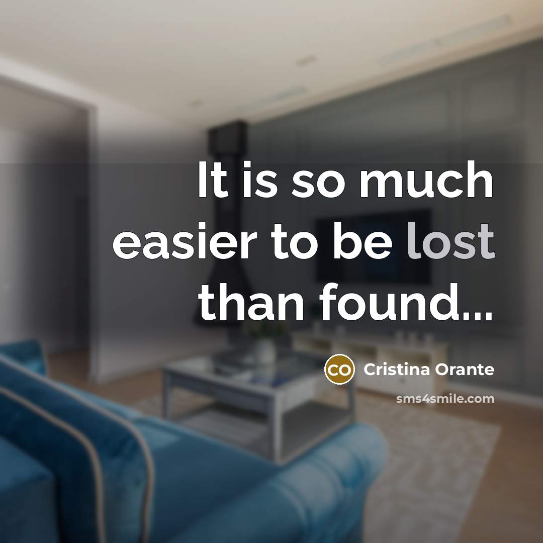 “It is so much easier to be lost than found...…” quote by Cristina Orante