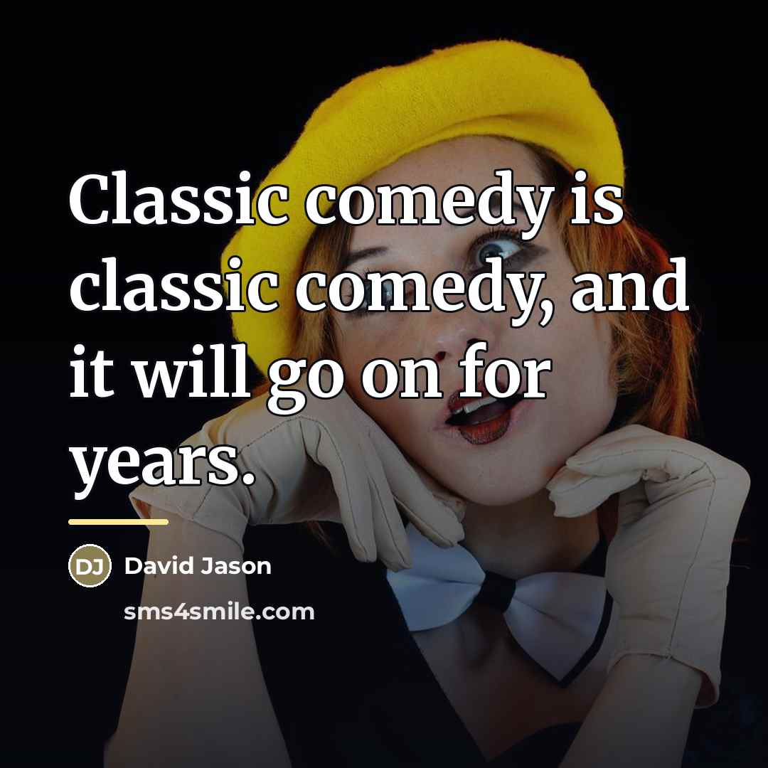 “Classic comedy is classic comedy, and it will go on…” quote by David Jason
