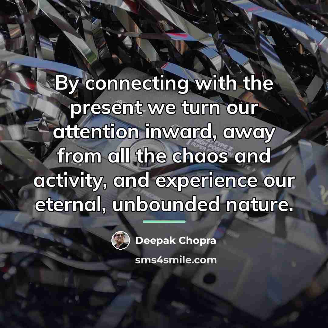 “By connecting with the present we turn our attention inward,…” quote by Deepak Chopra