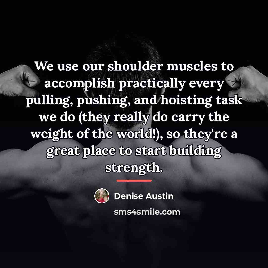 “We use our shoulder muscles to accomplish practically every pulling,…” quote by Denise Austin