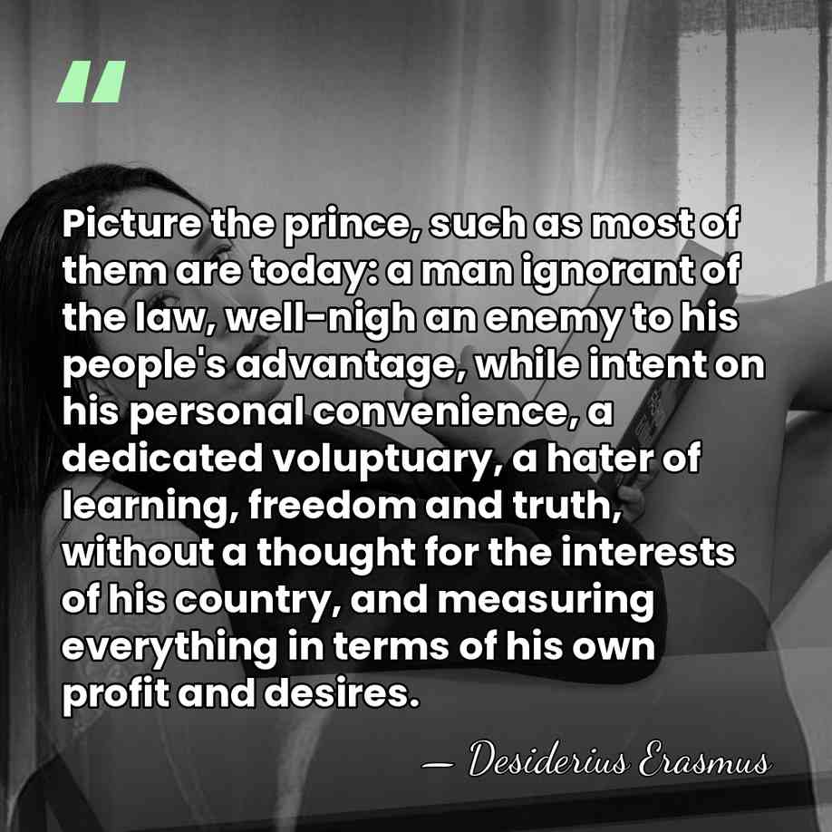 Picture the prince, such as most of them are today: a man&hellip; - Desiderius Erasmus