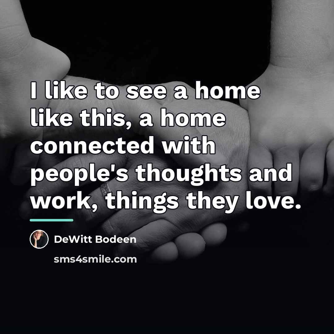 “I like to see a home like this, a home…” quote by DeWitt Bodeen