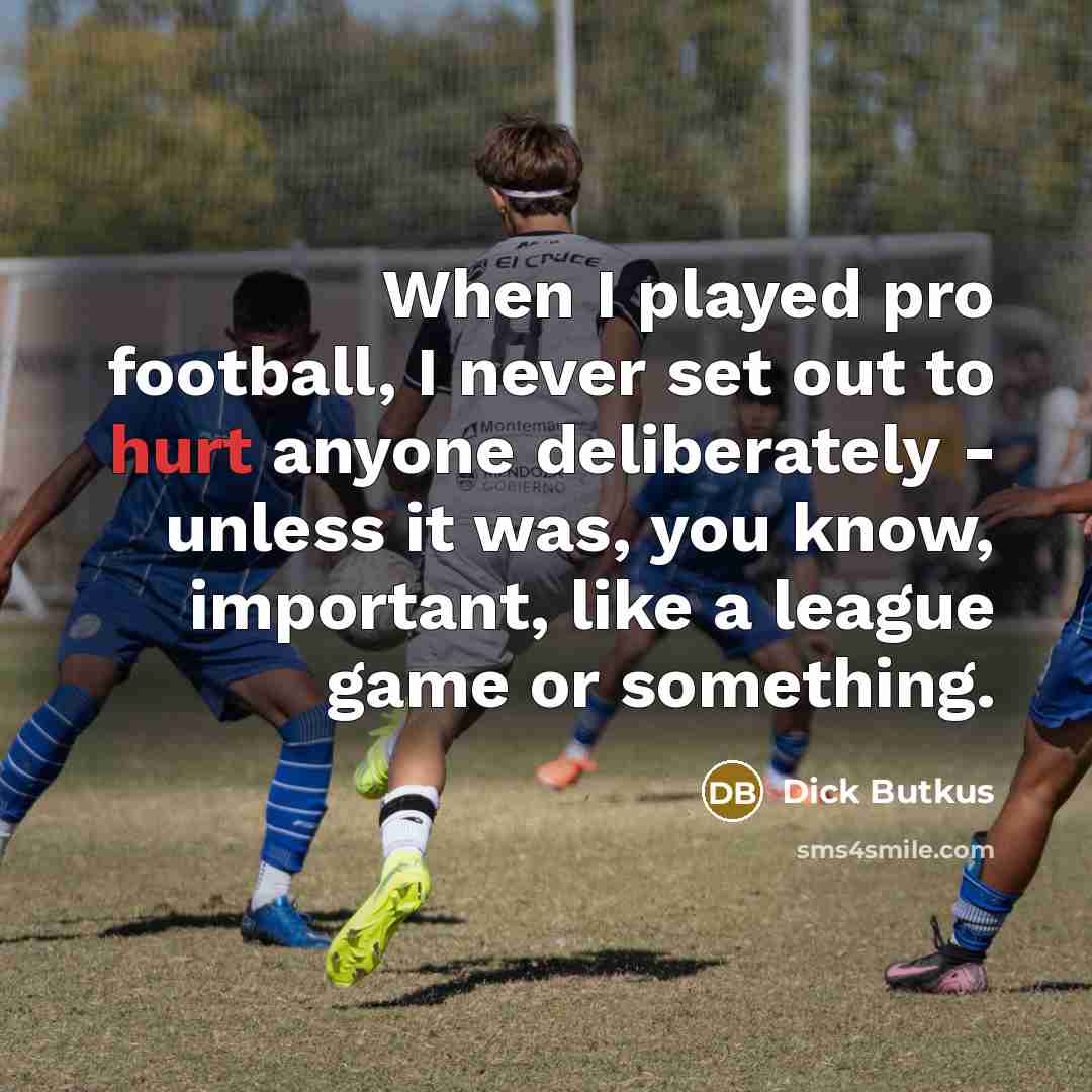 “When I played pro football, I never set out to…” quote by Dick Butkus