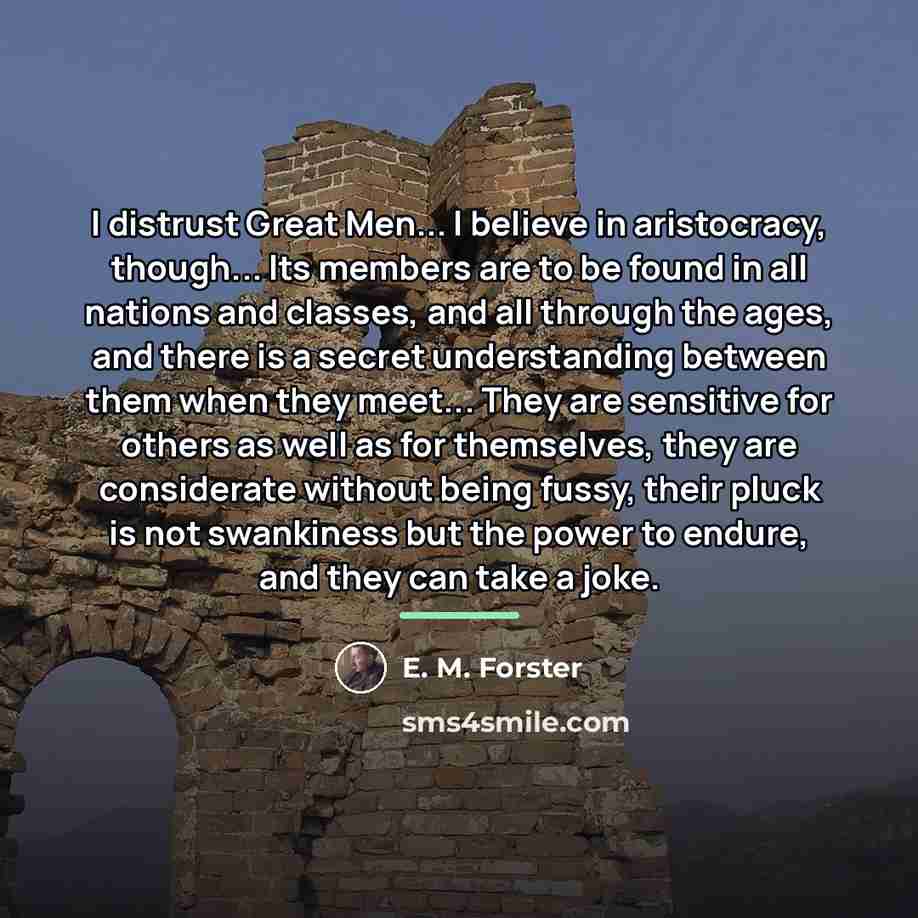 “I distrust Great Men... I believe in aristocracy, though... Its…” quote by E. M. Forster