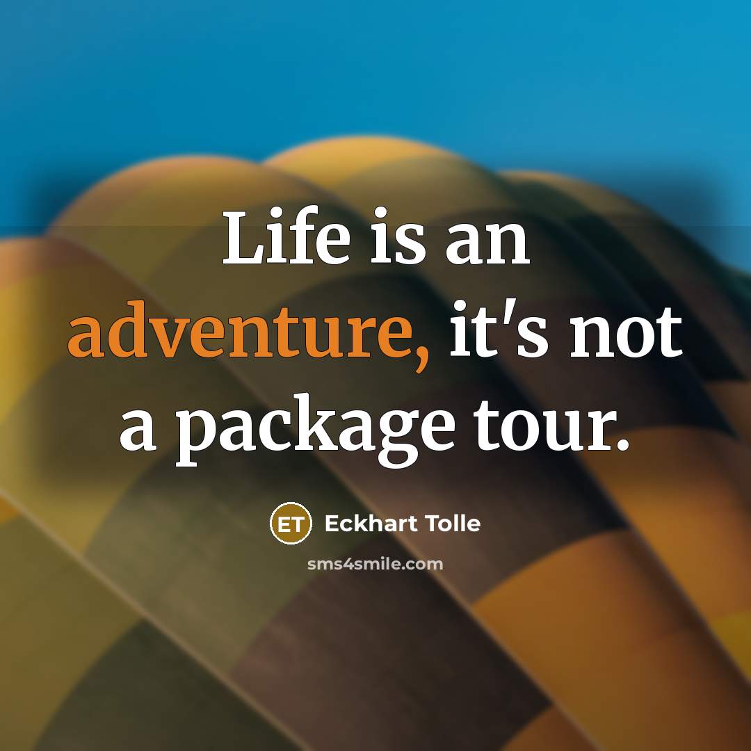 “Life is an adventure, it's not a package tour.…” quote by Eckhart Tolle
