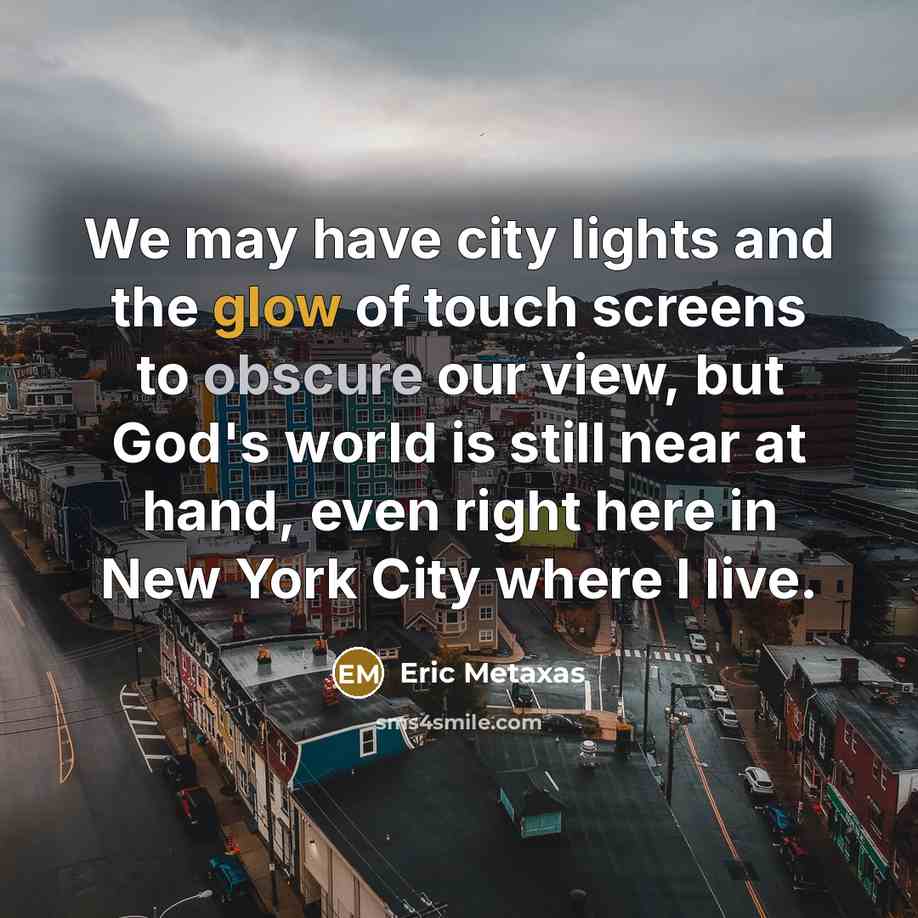 “We may have city lights and the glow of touch…” quote by Eric Metaxas