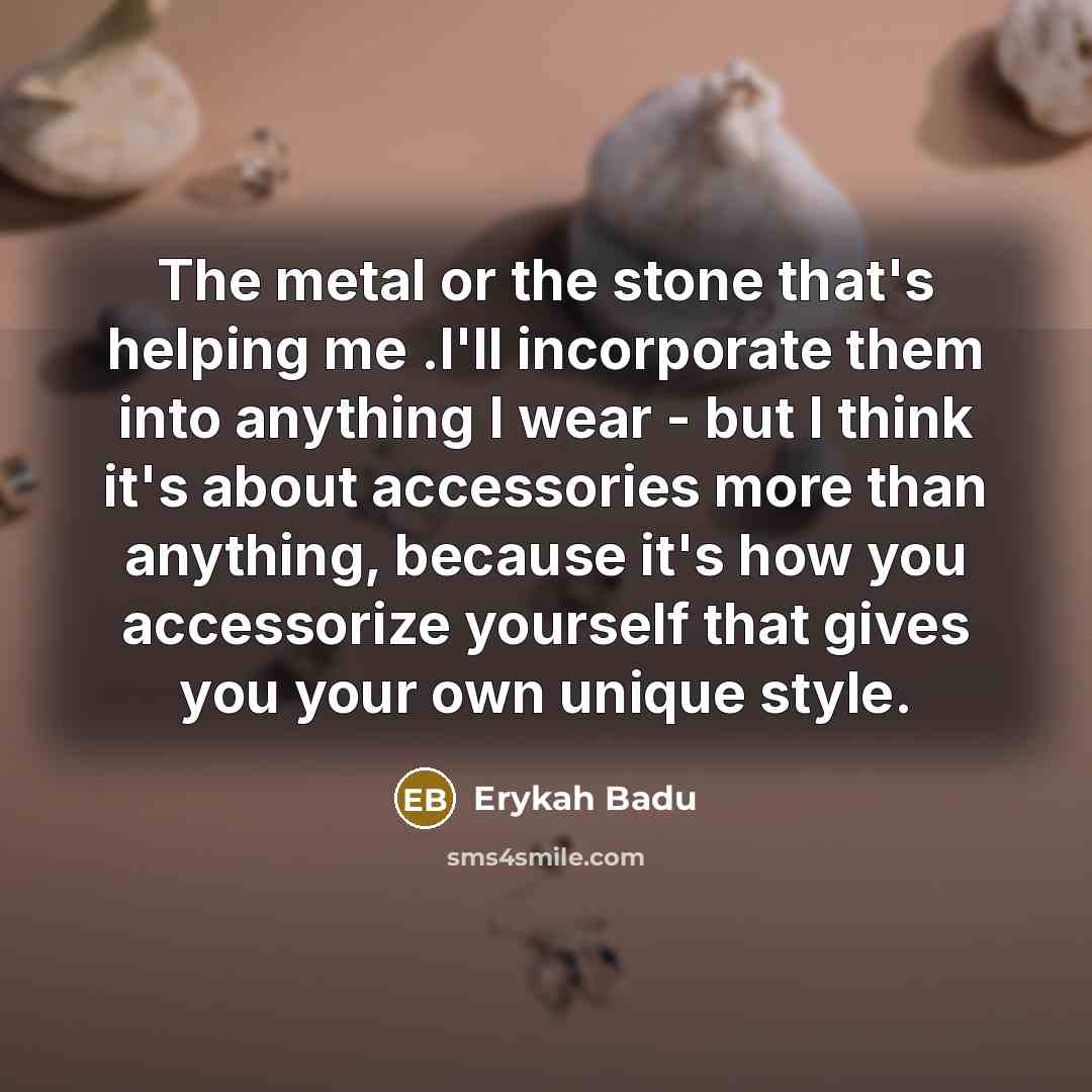 “The metal or the stone that's helping me .I'll incorporate…” quote by Erykah Badu