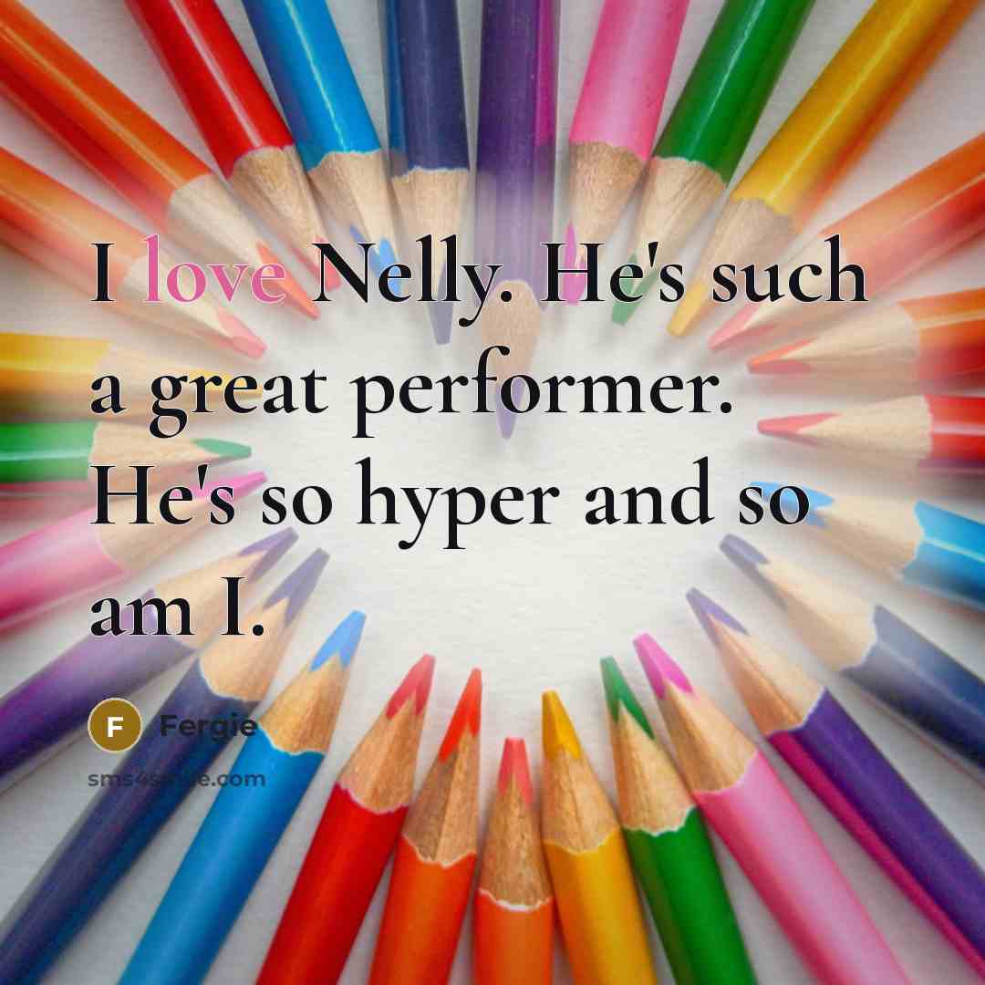“I love Nelly. He's such a great performer. He's so…” quote by Fergie