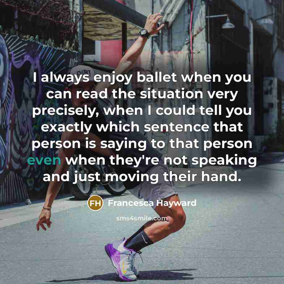 “I always enjoy ballet when you can read the situation…” quote by Francesca Hayward