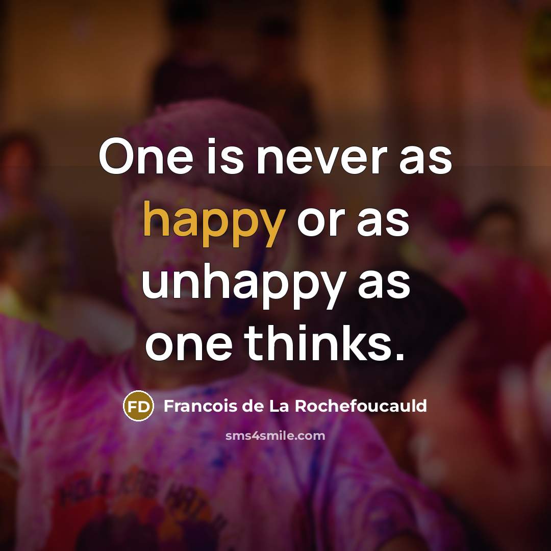 “One is never as happy or as unhappy as one…” quote by Francois de La Rochefoucauld