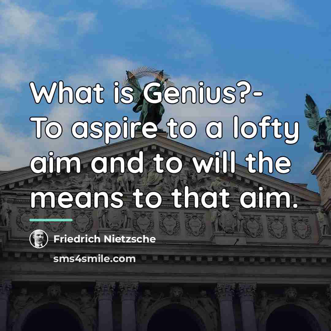 “What is Genius?- To aspire to a lofty aim and…” quote by Friedrich Nietzsche