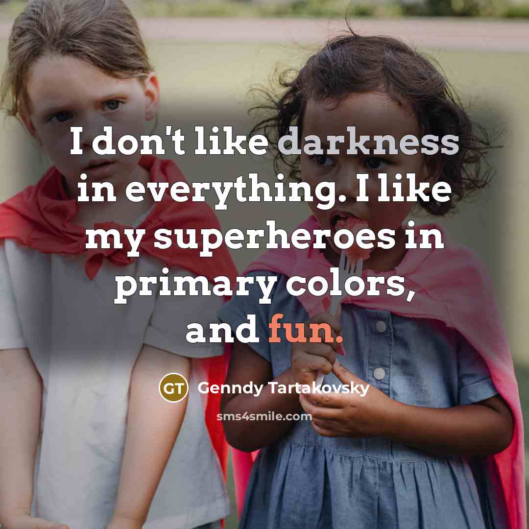 “I don't like darkness in everything. I like my superheroes…” quote by Genndy Tartakovsky