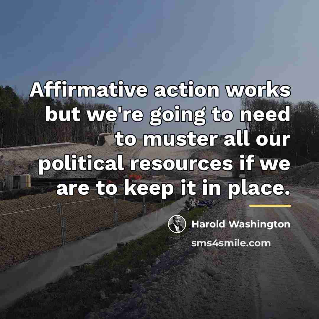 “Affirmative action works but we're going to need to muster…” quote by Harold Washington