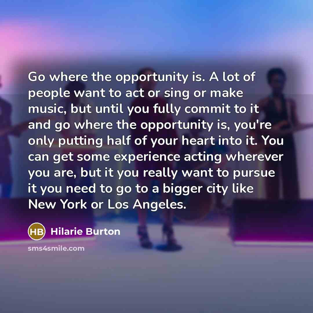 “Go where the opportunity is. A lot of people want…” quote by Hilarie Burton