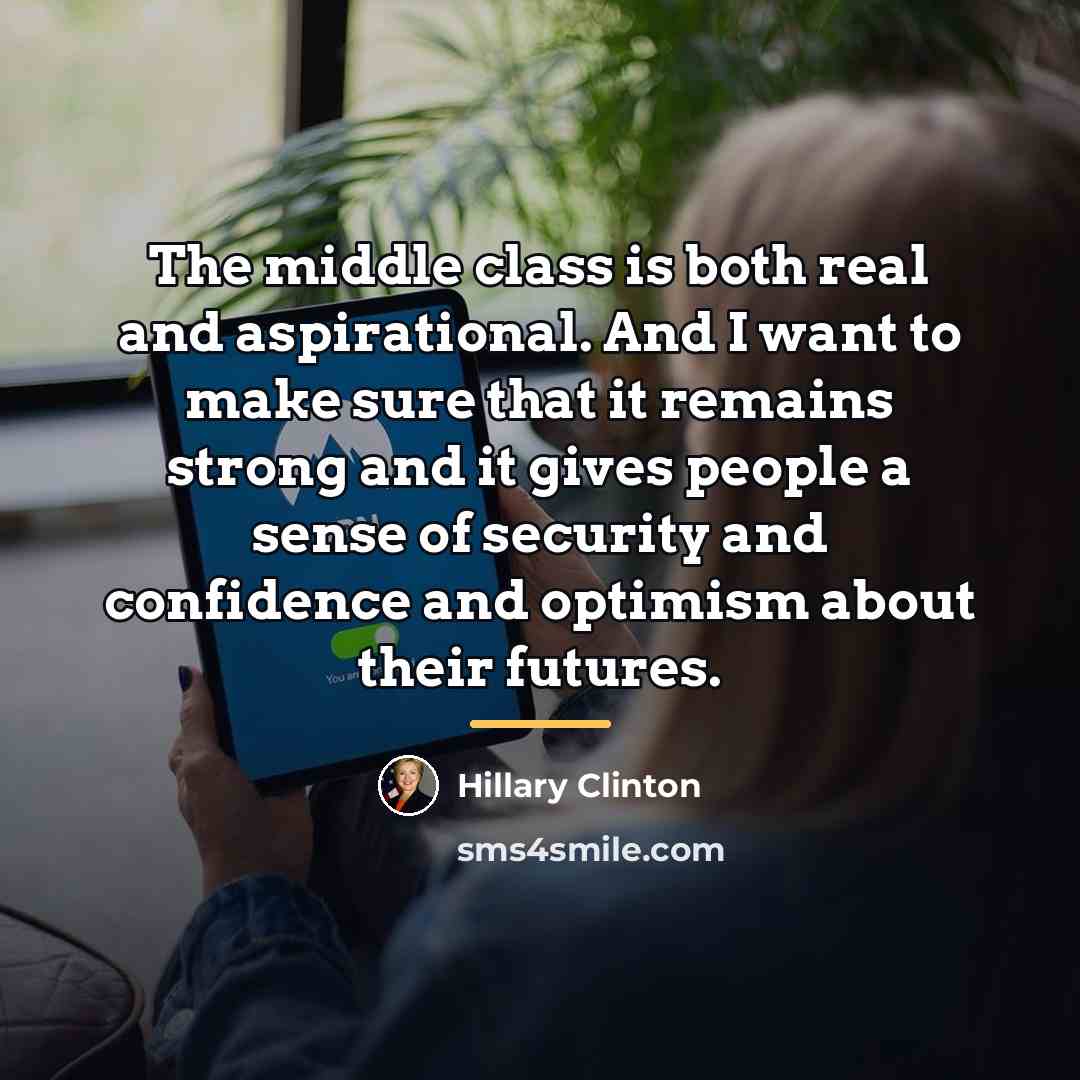 “The middle class is both real and aspirational. And I…” quote by Hillary Clinton