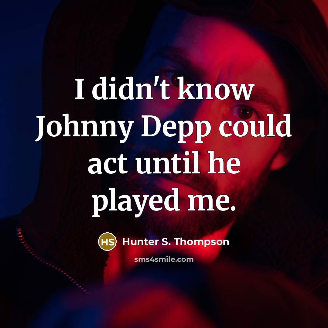“I didn't know Johnny Depp could act until he played me.” quote by Hunter S. Thompson
