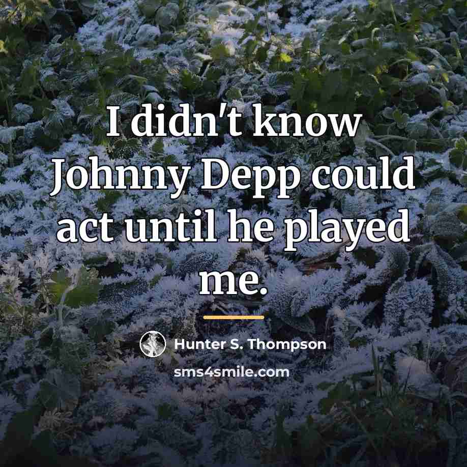 “I didn't know Johnny Depp could act until he played…” quote by Hunter S. Thompson