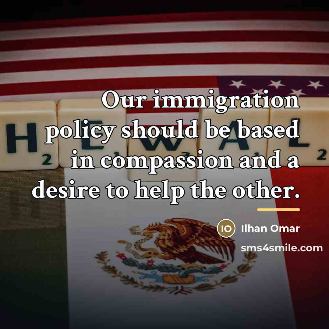 “Our immigration policy should be based in compassion and a…” quote by Ilhan Omar
