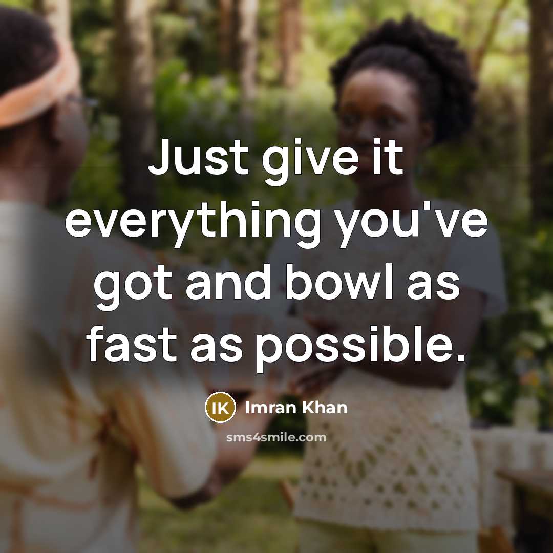 “Just give it everything you've got and bowl as fast…” quote by Imran Khan
