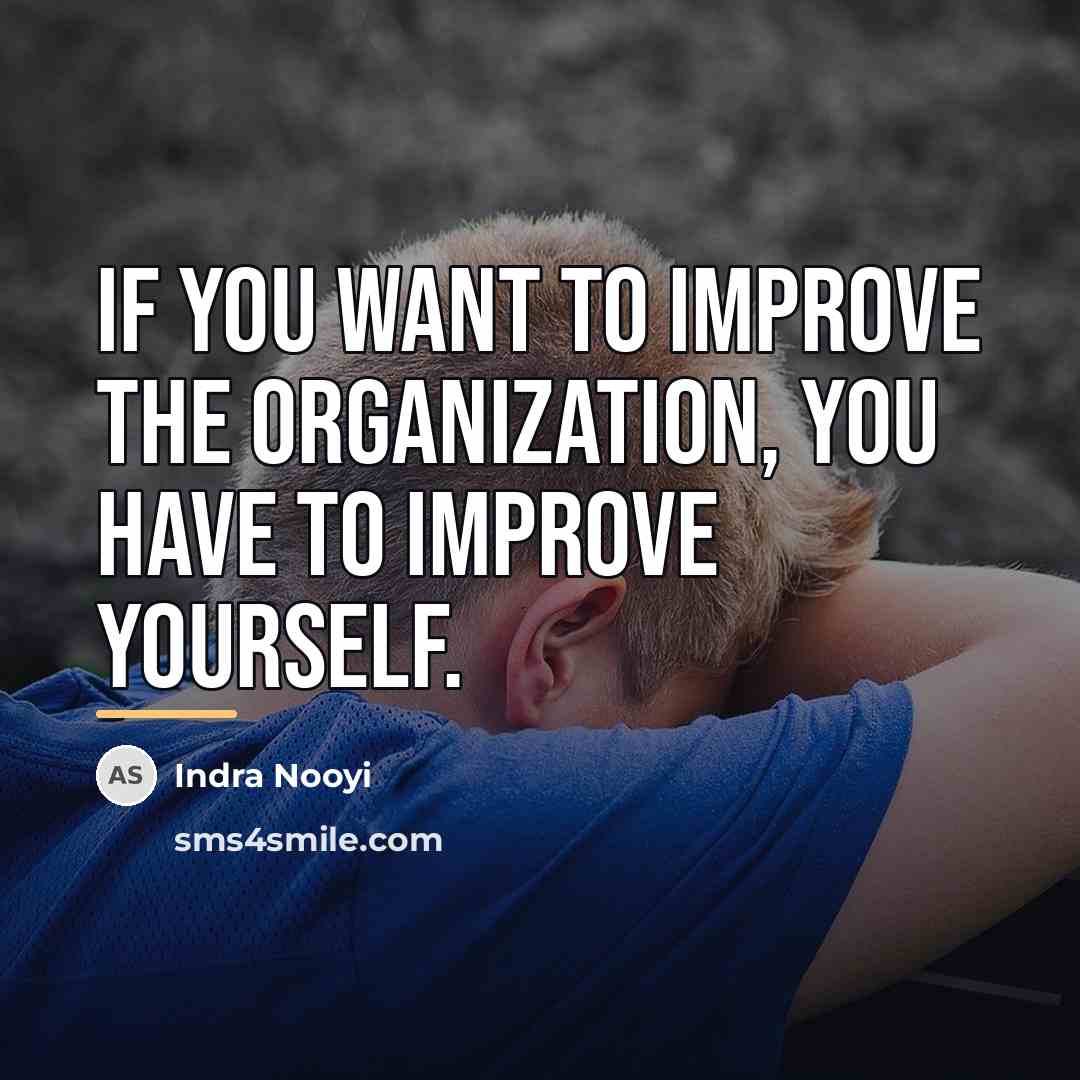 “If you want to improve the organization, you have to…” quote by Indra Nooyi