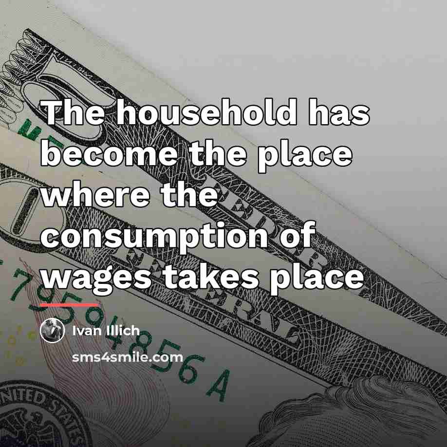 “The household has become the place where the consumption of…” quote by Ivan Illich