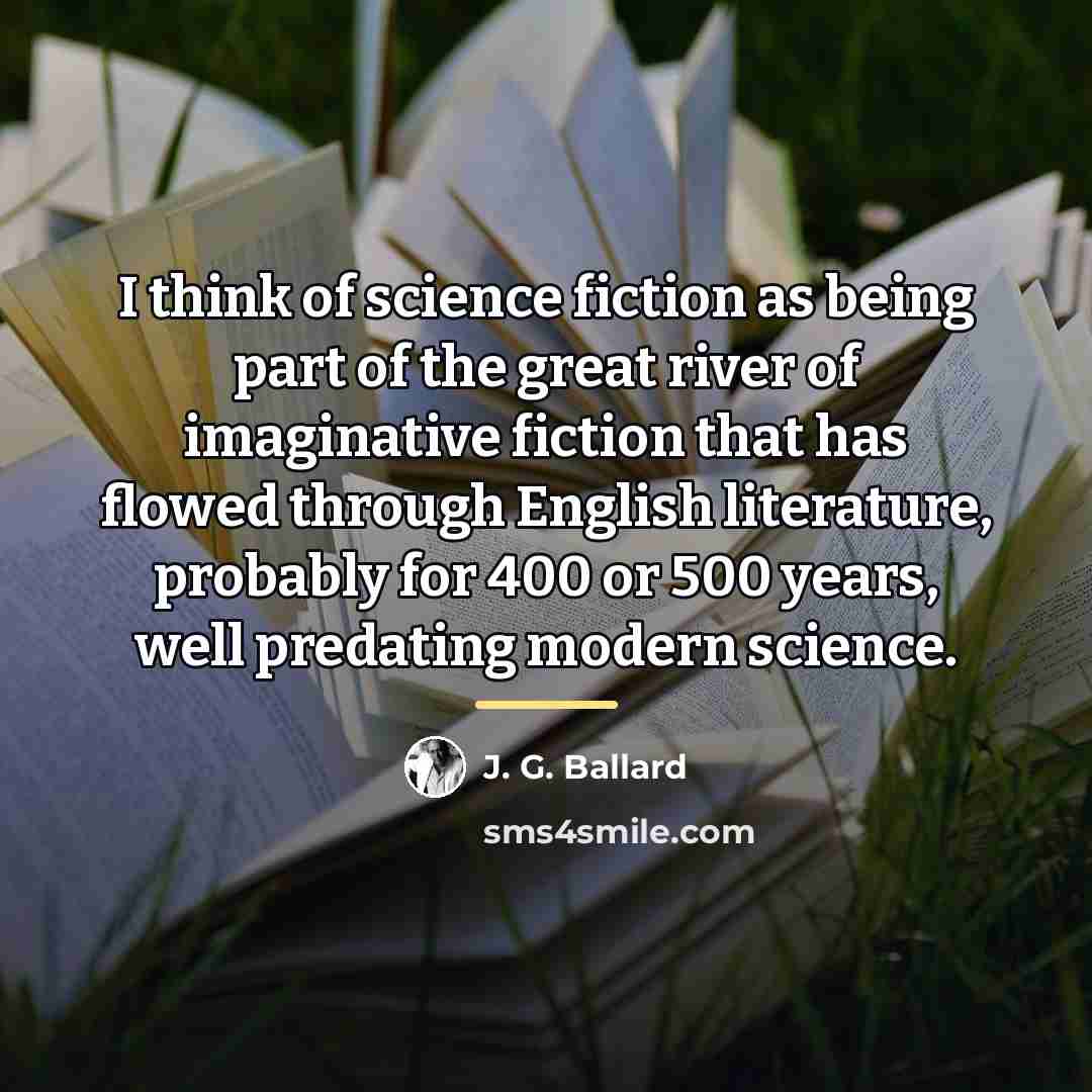 “I think of science fiction as being part of the…” quote by J. G. Ballard