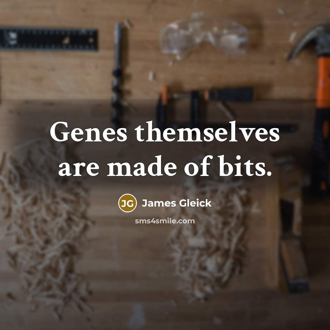 “Genes themselves are made of bits.…” quote by James Gleick