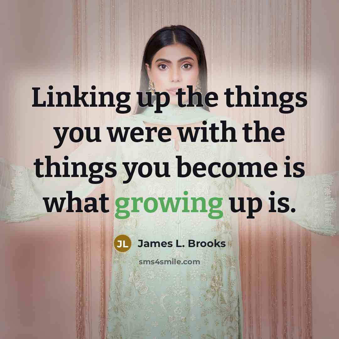 “Linking up the things you were with the things you…” quote by James L. Brooks