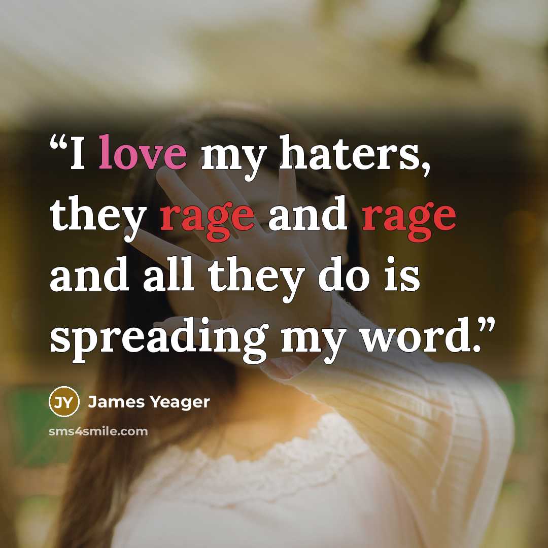 “I love my haters, they rage and rage and all they do is spreading my word.” quote by James Yeager