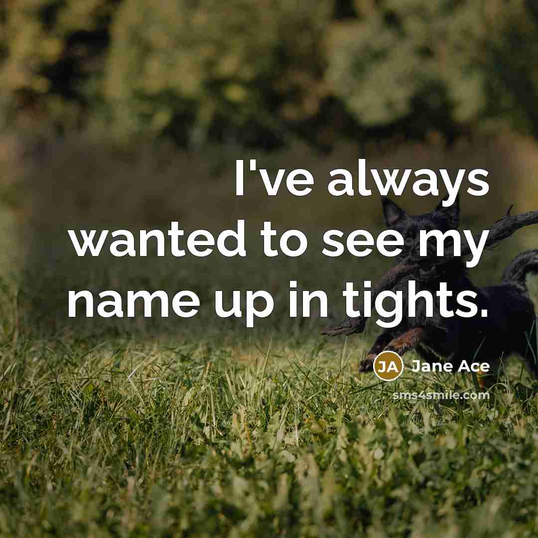 “I've always wanted to see my name up in tights.…” quote by Jane Ace
