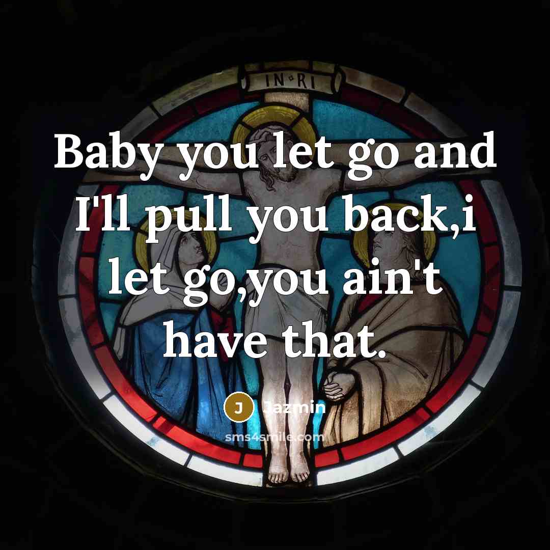 “Baby you let go and I'll pull you back,i let…” quote by Jazmin