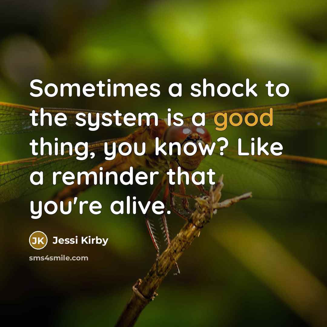 “Sometimes a shock to the system is a good thing,…” quote by Jessi Kirby