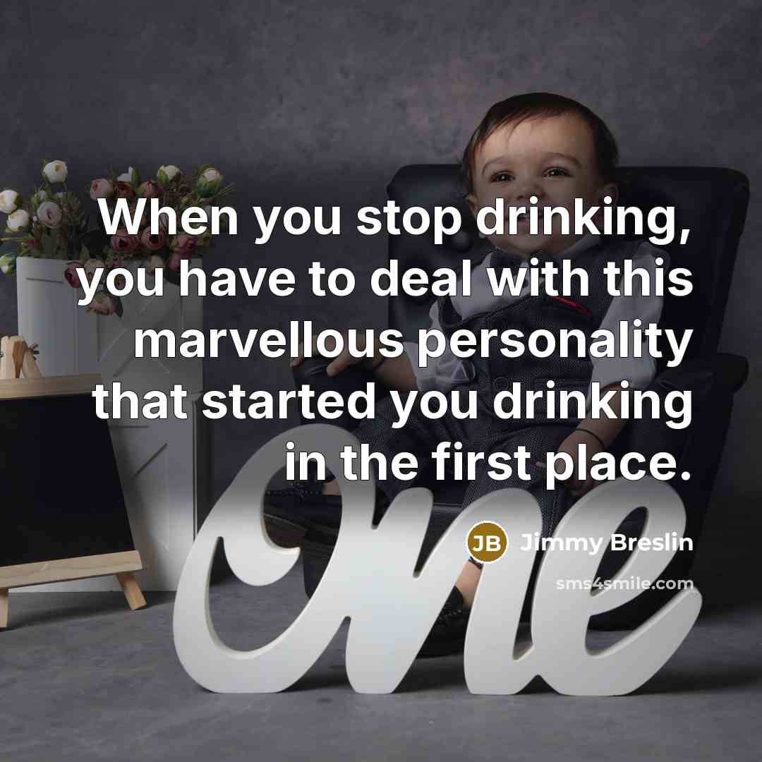 “When you stop drinking, you have to deal with this…” quote by Jimmy Breslin
