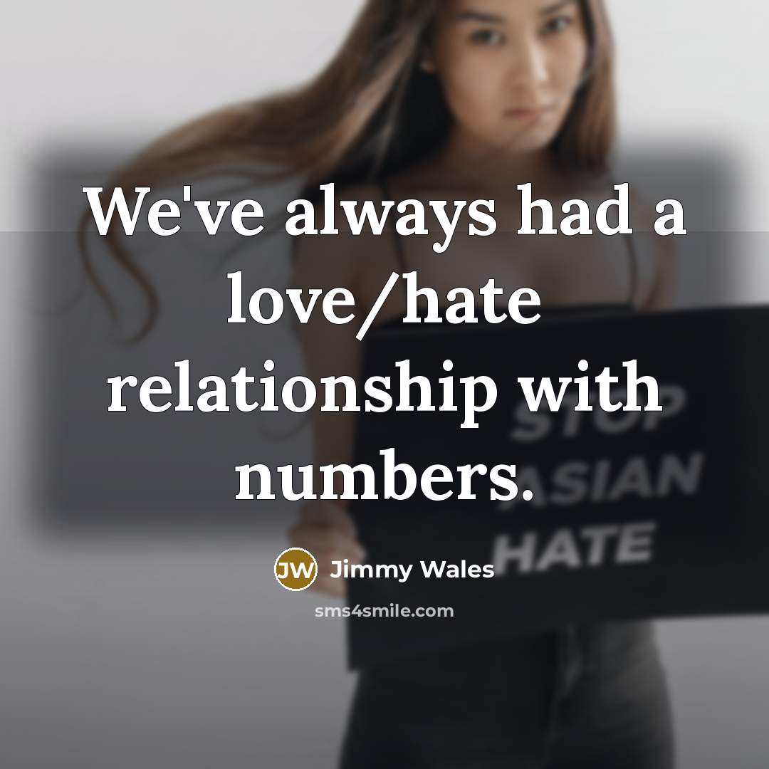 “We've always had a love/hate relationship with numbers.…” quote by Jimmy Wales