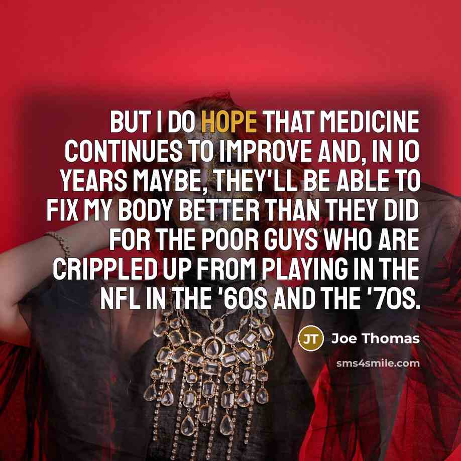 “But I do hope that medicine continues to improve and,…” quote by Joe Thomas