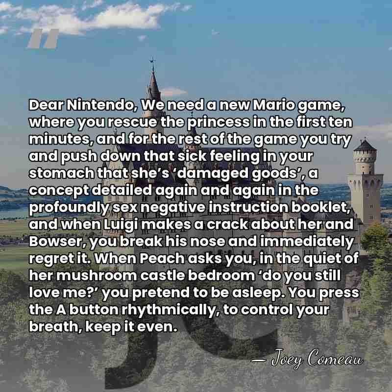 Dear Nintendo, We need a new Mario game, where you rescue the&hellip; - Joey Comeau