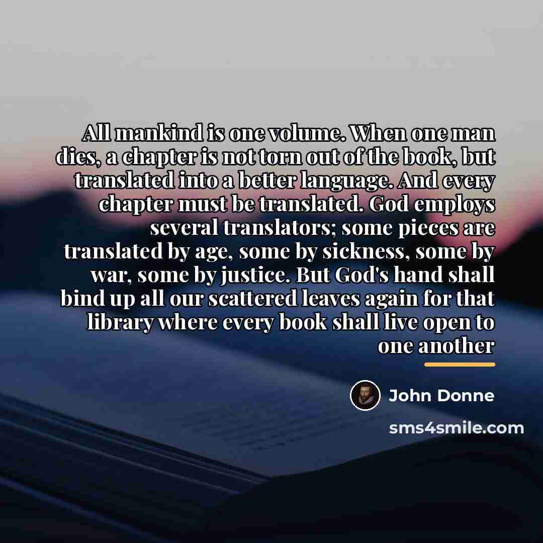“All mankind is one volume. When one man dies, a…” quote by John Donne
